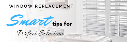 Window Replacement: Smart Tips for Perfect Selection