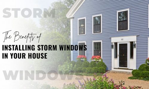 The Benefits of Installing storm windows in your house